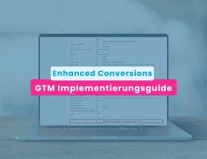 Google Ads Enhanced Conversions - Implementierung mit Google Tag Manager